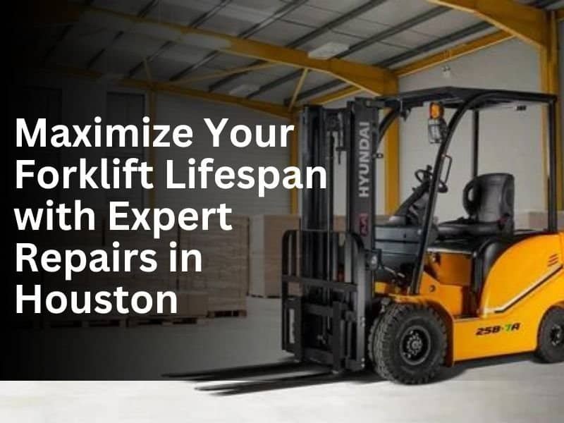 Maximize Your Forklift Lifespan with Expert Repairs in Houston